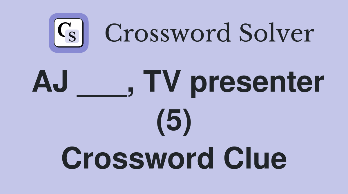 AJ ___, TV presenter (5) Crossword Clue Answers Crossword Solver